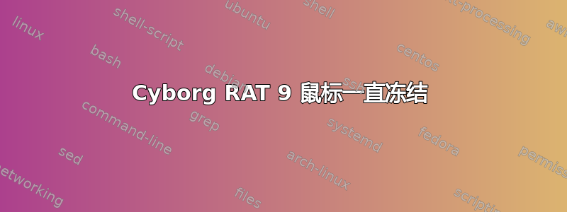 Cyborg RAT 9 鼠标一直冻结