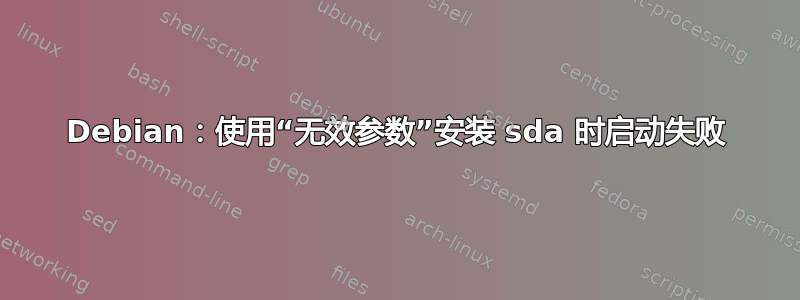 Debian：使用“无效参数”安装 sda 时启动失败