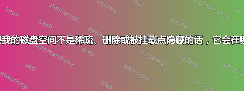 如果我的磁盘空间不是稀疏、删除或被挂载点隐藏的话，它会在哪里