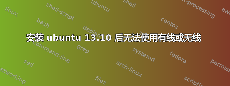 安装 ubuntu 13.10 后无法使用有线或无线