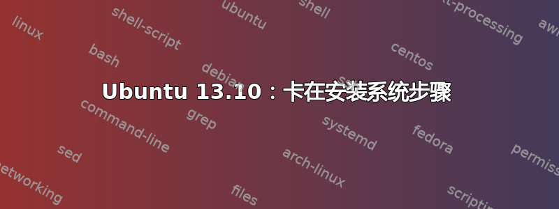 Ubuntu 13.10：卡在安装系统步骤