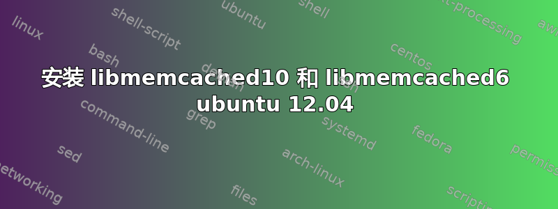 安装 libmemcached10 和 libmemcached6 ubuntu 12.04