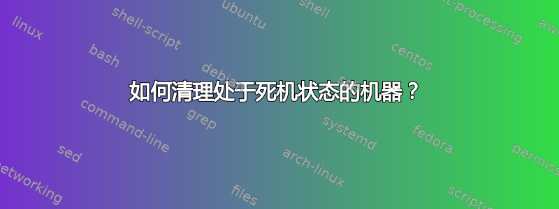 如何清理处于死机状态的机器？