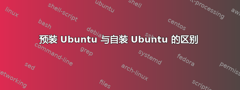 预装 Ubuntu 与自装 Ubuntu 的区别