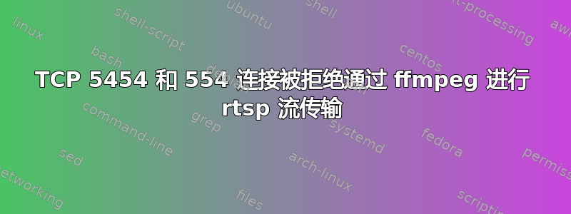 TCP 5454 和 554 连接被拒绝通过 ffmpeg 进行 rtsp 流传输