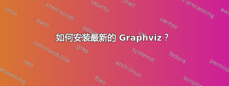 如何安装最新的 Graphviz？