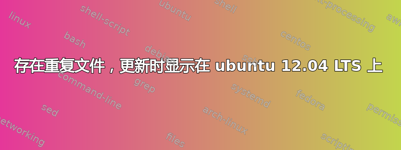 存在重复文件，更新时显示在 ubuntu 12.04 LTS 上