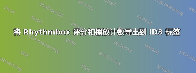 将 Rhythmbox 评分和播放计数导出到 ID3 标签