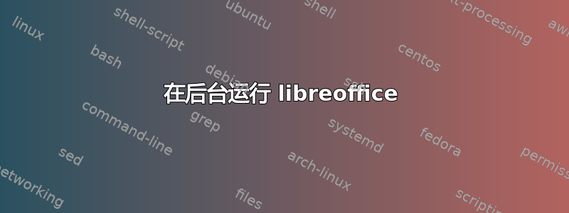 在后台运行 libreoffice