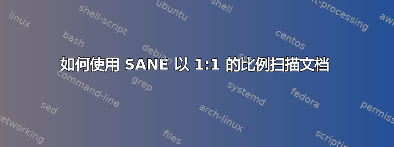 如何使用 SANE 以 1:1 的比例扫描文档