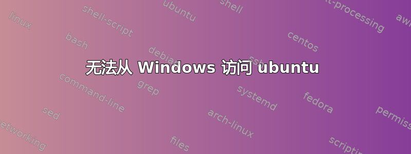 无法从 Windows 访问 ubuntu