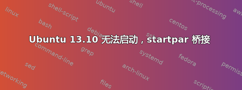 Ubuntu 13.10 无法启动，startpar 桥接