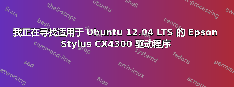 我正在寻找适用于 Ubuntu 12.04 LTS 的 Epson Stylus CX4300 驱动程序