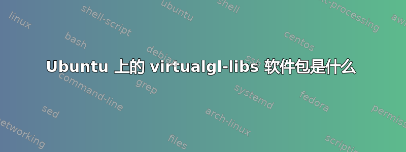 Ubuntu 上的 virtualgl-libs 软件包是什么