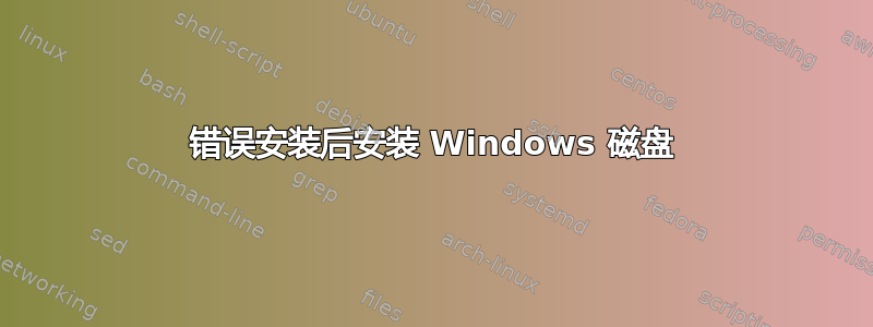 错误安装后安装 Windows 磁盘