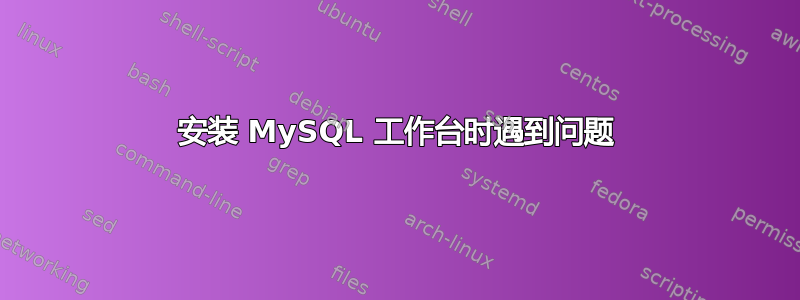 安装 MySQL 工作台时遇到问题