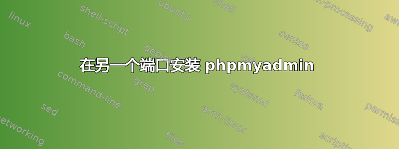 在另一个端口安装 phpmyadmin