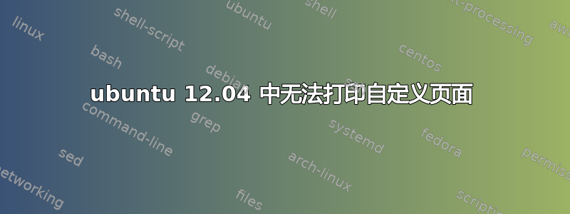 ubuntu 12.04 中无法打印自定义页面