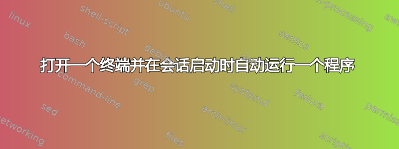 打开一个终端并在会话启动时自动运行一个程序