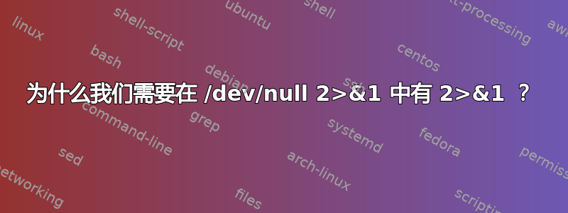 为什么我们需要在 /dev/null 2>&1 中有 2>&1 ？