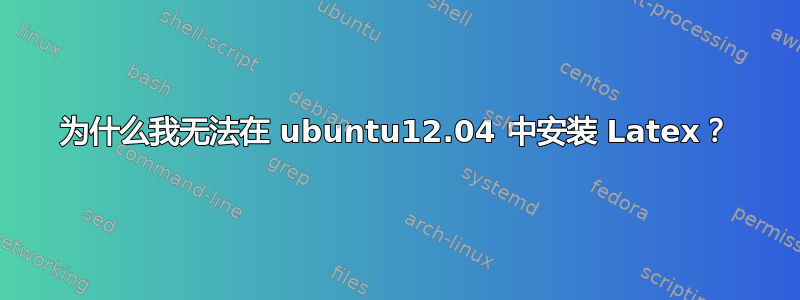 为什么我无法在 ubuntu12.04 中安装 Latex？