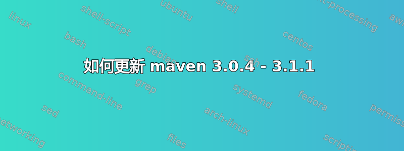 如何更新 maven 3.0.4 - 3.1.1