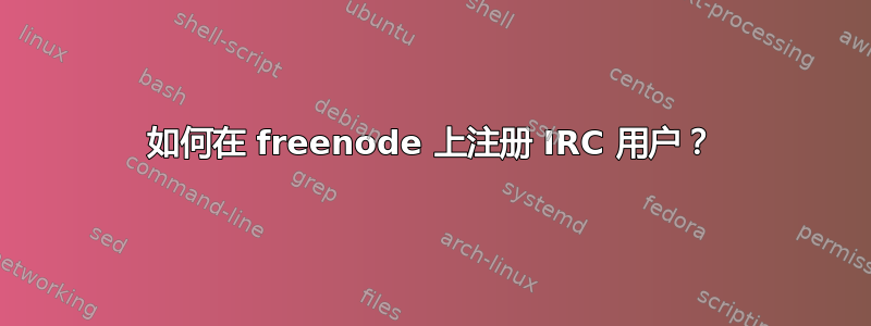 如何在 freenode 上注册 IRC 用户？