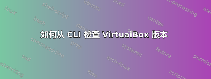 如何从 CLI 检查 VirtualBox 版本