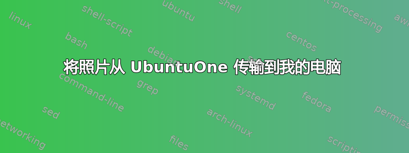 将照片从 UbuntuOne 传输到我的电脑