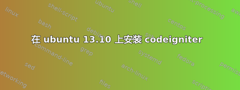 在 ubuntu 13.10 上安装 codeigniter 