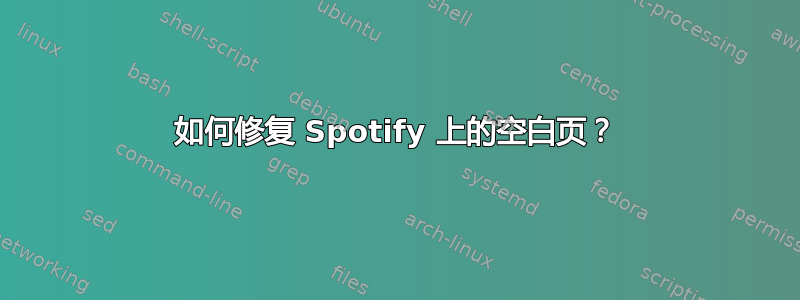 如何修复 Spotify 上的空白页？