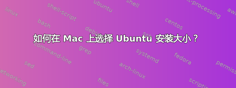 如何在 Mac 上选择 Ubuntu 安装大小？