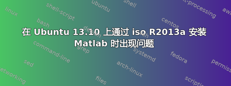 在 Ubuntu 13.10 上通过 iso R2013a 安装 Matlab 时出现问题