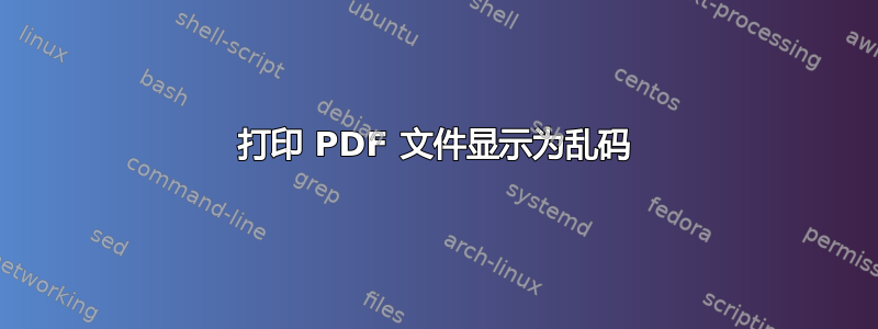 打印 PDF 文件显示为乱码