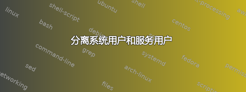 分离系统用户和服务用户