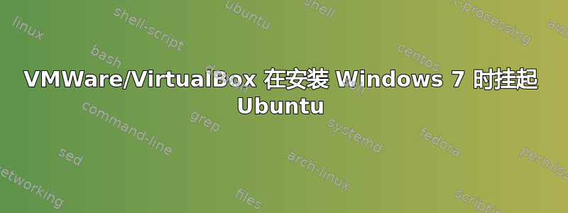 VMWare/VirtualBox 在安装 Windows 7 时挂起 Ubuntu