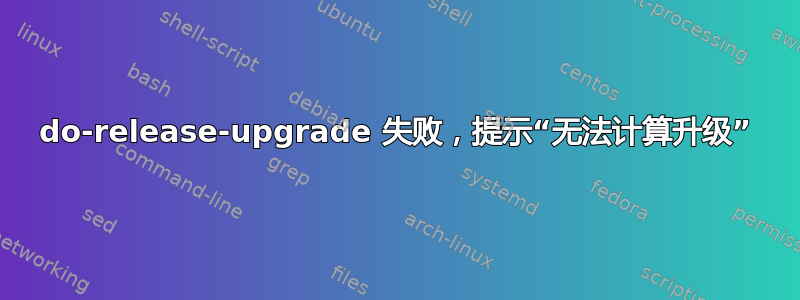 do-release-upgrade 失败，提示“无法计算升级”