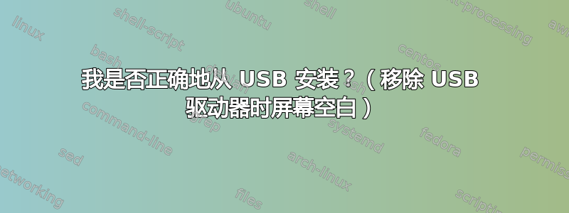 我是否正确地从 USB 安装？（移除 USB 驱动器时屏幕空白）