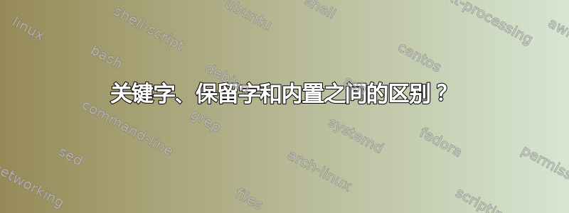 关键字、保留字和内置之间的区别？