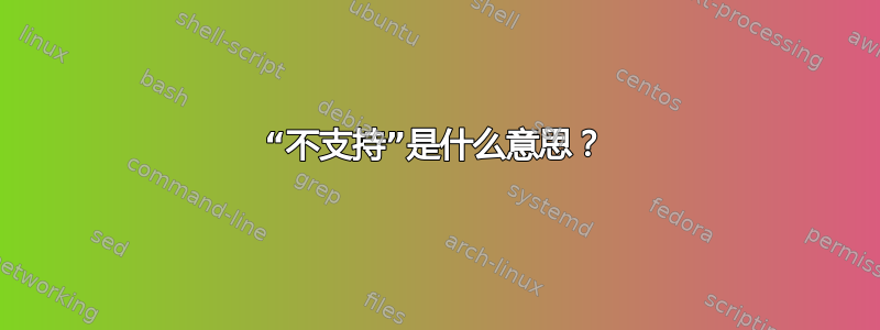 “不支持”是什么意思？