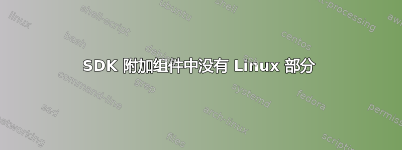 SDK 附加组件中没有 Linux 部分