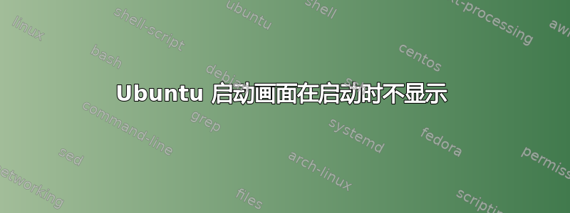 Ubuntu 启动画面在启动时不显示