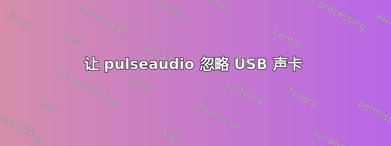 让 pulseaudio 忽略 USB 声卡