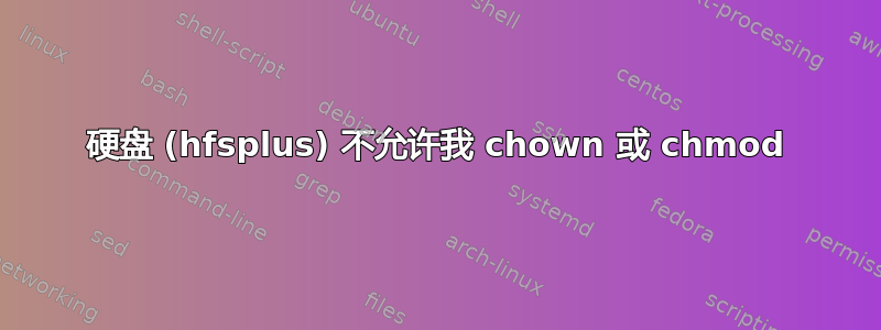 硬盘 (hfsplus) 不允许我 chown 或 chmod