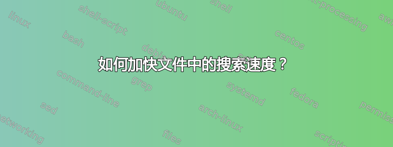 如何加快文件中的搜索速度？