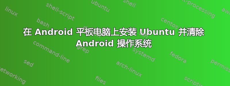 在 Android 平板电脑上安装 Ubuntu 并清除 Android 操作系统