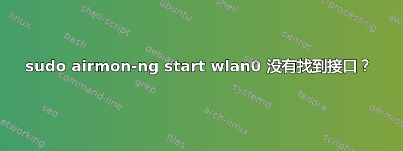 sudo airmon-ng start wlan0 没有找到接口？