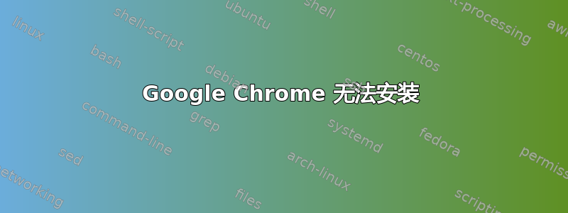 Google Chrome 无法安装