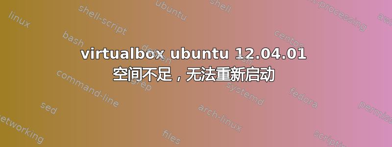 virtualbox ubuntu 12.04.01 空间不足，无法重新启动