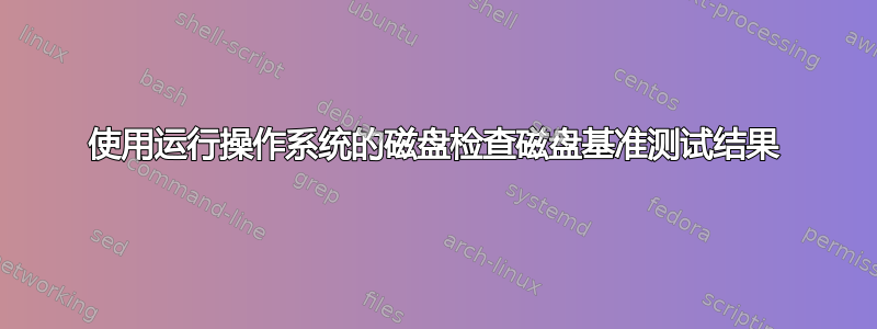 使用运行操作系统的磁盘检查磁盘基准测试结果